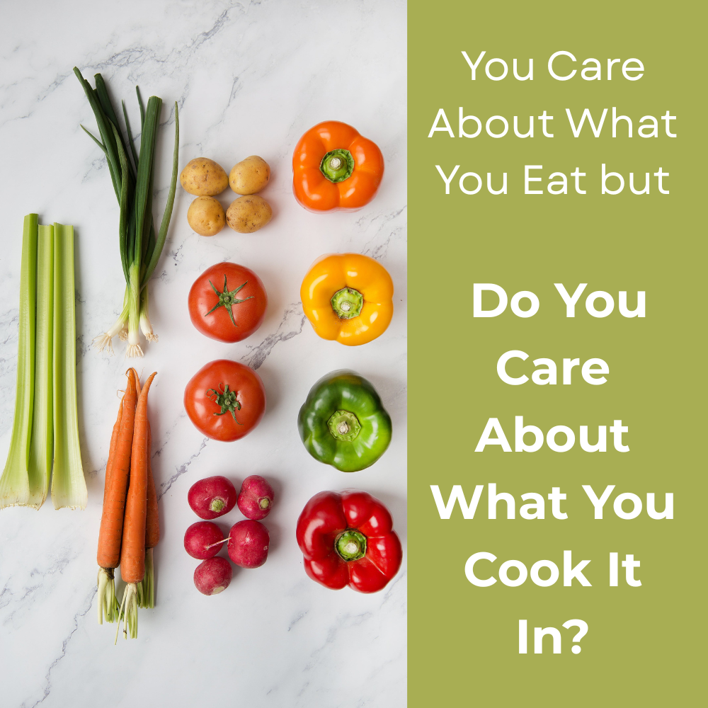 You Care About What You Eat — But Do You Care About What You Cook It In?
